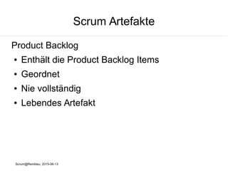 Scrum@Reinblau, 2015-06-13
Scrum Artefakte
Product Backlog
● Enthält die Product Backlog Items
● Geordnet
● Nie vollständig
● Lebendes Artefakt
 