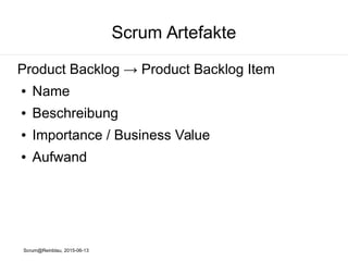 Scrum@Reinblau, 2015-06-13
Scrum Artefakte
Product Backlog, DEEP-Eigenschaften
● Detailed appropriately
● Emergent
● Estimated
● Prioritised
 