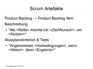 Scrum@Reinblau, 2015-06-13
Scrum Artefakte
Product Backlog → Product Backlog Item
● Name
● Beschreibung
● Importance / Business Value
● Aufwand
 