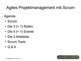 Scrum@Reinblau, 2015-06-13
Agiles Projektmanagement mit Scrum
Agenda
● Scrum
● Die 3 (+ 1) Rollen
● Die 4 (+ 1) Events
● Die 3 Artefakte
● Scrum Tools
● Q & A
 