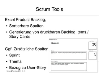 Scrum@Reinblau, 2015-06-13
Scrum Tools
Excel Product Backlog
● StoryID
● Importance / Business Value
● Name
● Beschreibung
● Akzeptanzkriterien / Tests
● Aufwand
 