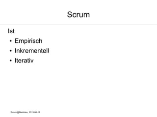 Scrum@Reinblau, 2015-06-13
Scrum
Ist
● Empirisch
● Inkrementell
● Iterativ
 
