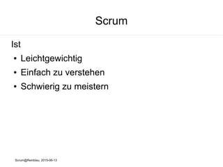 Scrum@Reinblau, 2015-06-13
Scrum
Ist
● Leichtgewichtig
● Einfach zu verstehen
● Schwierig zu meistern
 