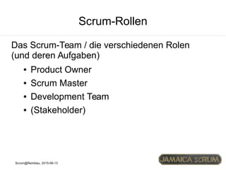 Scrum@Reinblau, 2015-06-13
Scrum-Rollen
Das Scrum-Team / die verschiedenen Rolen
(und deren Aufgaben)
● Product Owner
● Scrum Master
● Development Team
● (Stakeholder)
 