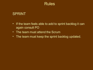 Rules SPRINT If the team feels able to add to sprint backlog it can again consult PO The team must attend the Scrum  The team must keep the sprint backlog updated. 