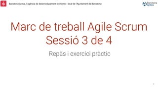 Barcelona Activa, l’agència de desenvolupament econòmic i local de l’Ajuntament de Barcelona
Marc de treball Agile Scrum
Sessió 3 de 4
Repàs i exercici pràctic
1
 