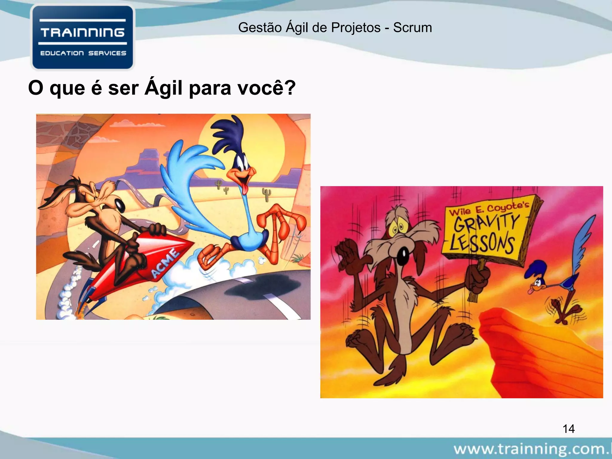 Gestão Ágil de Projetos - Scrum
O que é ser Ágil para você?
14
 