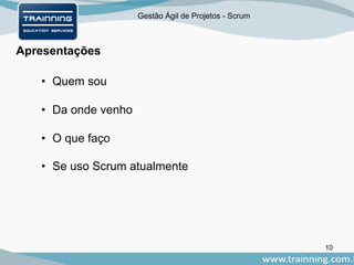 Gestão Ágil de Projetos - Scrum
Apresentações
• Quem sou
• Da onde venho
• O que faço
• Se uso Scrum atualmente
10
 