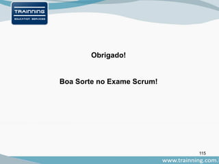 115
Obrigado!
Boa Sorte no Exame Scrum!
 