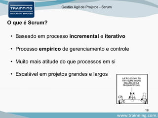 Gestão Ágil de Projetos - Scrum
O que é Scrum?
• Baseado em processo incremental e iterativo
• Processo empírico de gerenciamento e controle
• Muito mais atitude do que processos em si
• Escalável em projetos grandes e largos
19
 