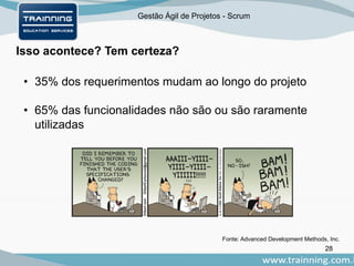 Gestão Ágil de Projetos - Scrum
Isso acontece? Tem certeza?
• 35% dos requerimentos mudam ao longo do projeto
• 65% das funcionalidades não são ou são raramente
utilizadas
28
Fonte: Advanced Development Methods, Inc.
 