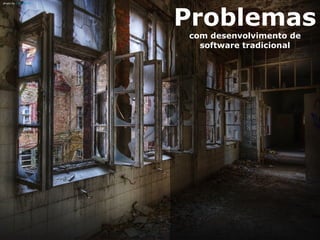 photo by Jule_Berlin

Problemas
com desenvolvimento de
software tradicional

 