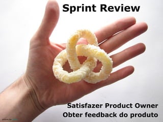 Sprint Review

picture by oskay

Satisfazer Product Owner
Obter feedback do produto

 