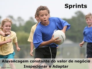 Sprints

Alavancagem constante do valor de negócio
Inspecionar e Adaptar

picture by kelsey e.

 