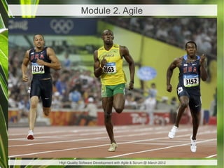 Module 2. Agile




High Quality Software Development with Agile & Scrum @ March 2012
 