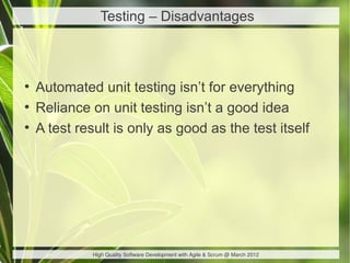 Testing – Disadvantages



●
    Automated unit testing isn’t for everything
●
    Reliance on unit testing isn’t a good i...