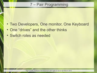 7 – Pair Programming



●
    Two Developers, One monitor, One Keyboard
●
    One “drives” and the other thinks
●
    Swit...