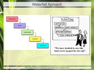 Waterfall Aproach




High Quality Software Development with Agile & Scrum @ March 2012
 