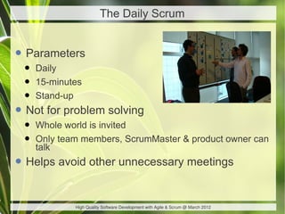 The Daily Scrum


• Parameters
 •   Daily
 •   15-minutes
 •   Stand-up
• Not for problem solving
 •   Whole world is invi...