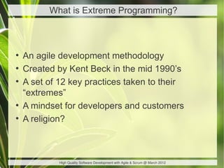 What is Extreme Programming?



●
    An agile development methodology
●
    Created by Kent Beck in the mid 1990’s
●
    ...