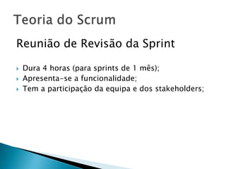 Reunião de Revisão da Sprint Dura 4 horas (para sprints de 1 mês);Apresenta-se a funcionalidade;Tem a participação da equipa e dos stakeholders;Teoria do Scrum