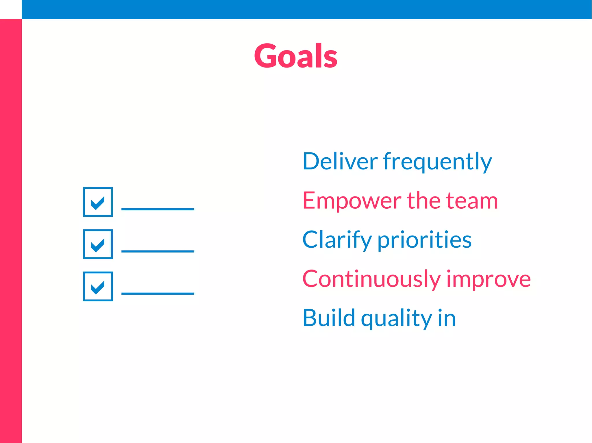 Results 
Deliver frequently 
Empower the team 
Align stakeholders 
Improve continuously 
Build quality in 
Visualize progress 
 
 
 
 