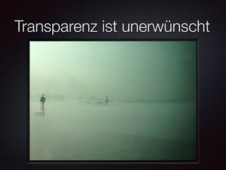 Transparenz ist unerwünscht

 