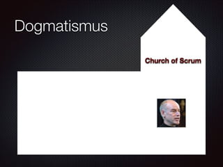 Dogmatismus
Church of Scrum

 
