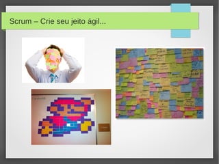 Scrum – Crie seu jeito ágil...
 
