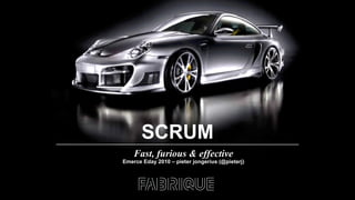 SCRUM Fast, furious & effective Emerce Eday 2010 – pieter jongerius (@pieterj) 