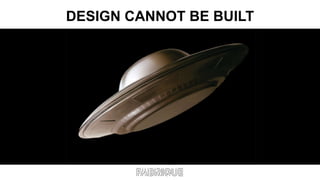 DESIGN CANNOT BE BUILT 