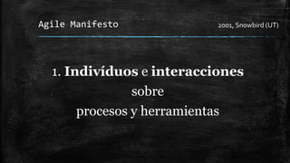 Agile Manifesto 2001, Snowbird (UT)
1. Indivíduos e interacciones
sobre
procesos y herramientas
 