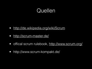 Quellen


• http://de.wikipedia.org/wiki/Scrum

• http://scrum-master.de/

• offical scrum rulebook, http://www.scrum.org/

• http://www.scrum-kompakt.de/
 