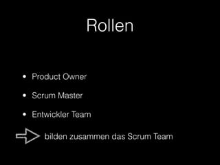 Rollen

• Product Owner

• Scrum Master

• Entwickler Team

     bilden zusammen das Scrum Team
 