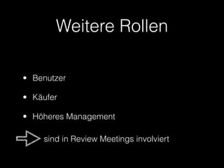 Weitere Rollen

• Benutzer

• Käufer

• Höheres Management

    sind in Review Meetings involviert
 
