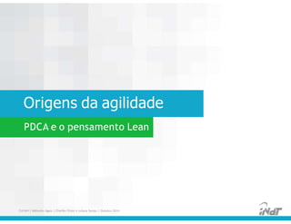 Origens da agilidade
FUCAPI | Métodos Ágeis | Charlles Pinon e Juliana Serejo | Outubro 2014
PDCA e o pensamento Lean
 