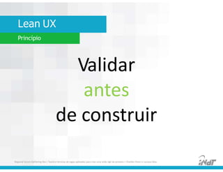 Lean UX
Regional Scrum Gathering Rio | Teoria e técnicas de jogos aplicados para criar uma visão ágil de produto | Charlles Pinon e Luciana Silva
Princípio
Validar
antes
de construir
 
