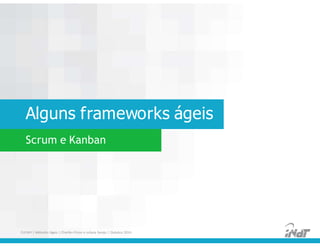 Alguns frameworks ágeis
FUCAPI | Métodos Ágeis | Charlles Pinon e Juliana Serejo | Outubro 2014
Scrum e Kanban
 
