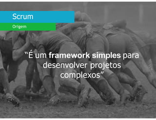 Scrum
FUCAPI | Métodos Ágeis | Charlles Pinon e Juliana Serejo | Outubro 2014
Origem
“É um framework simples para
desenvolver projetos
complexos”
 