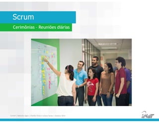 Scrum
Cerimônias – Reuniões diárias
FUCAPI | Métodos Ágeis | Charlles Pinon e Juliana Serejo | Outubro 2014
 