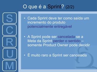 O que é a  Sprint ?   (2/2) <ul><li>Cada Sprint deve ter como saída um incremento do produto  potencialmente entregável </...