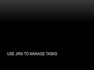 USE JIRA TO MANAGE TASKS
 