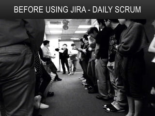 BEFORE USING JIRA - DAILY SCRUM
 