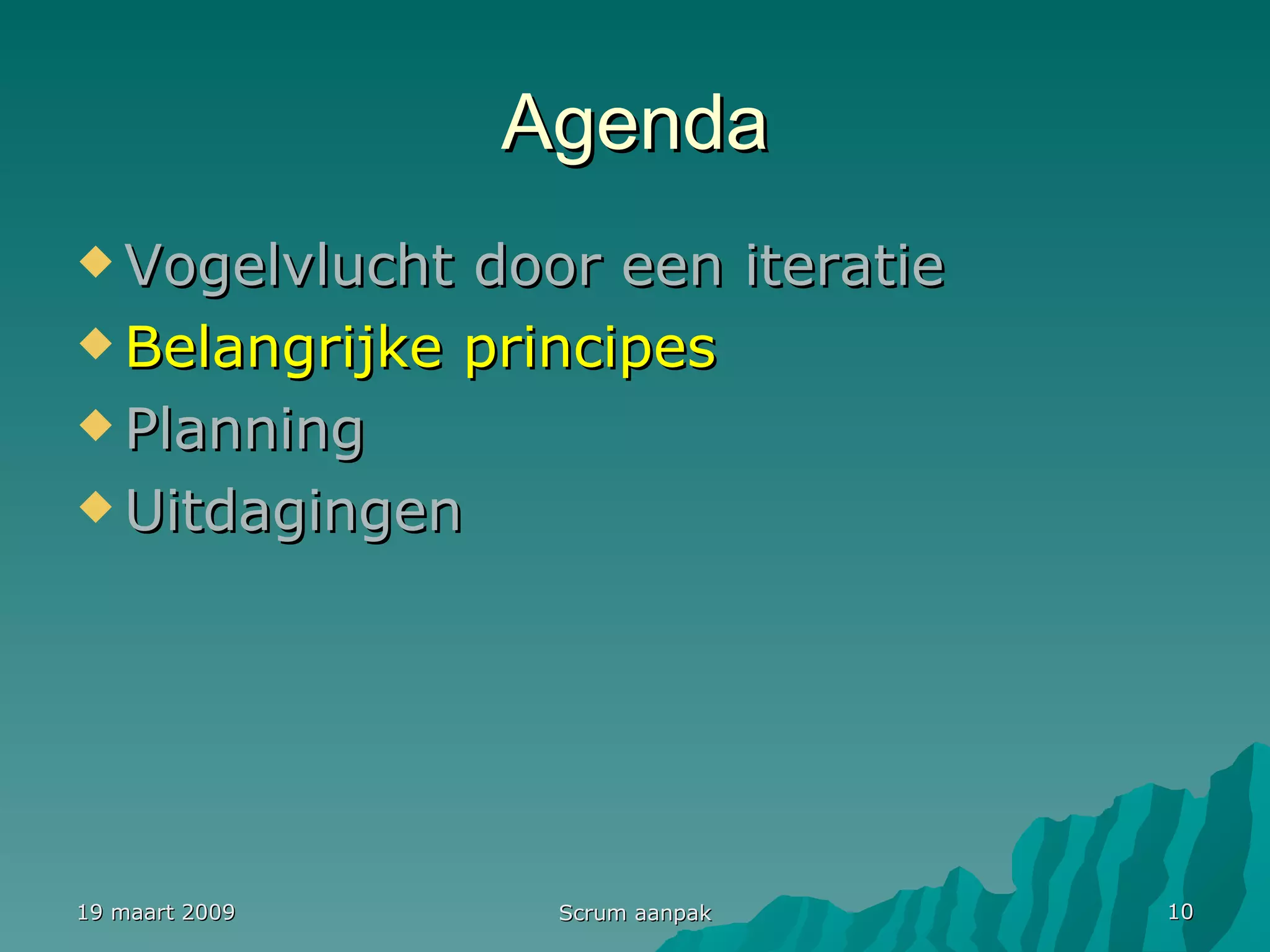 Agenda Vogelvlucht door een iteratie Belangrijke principes Planning Uitdagingen 19 maart 2009 Scrum aanpak 