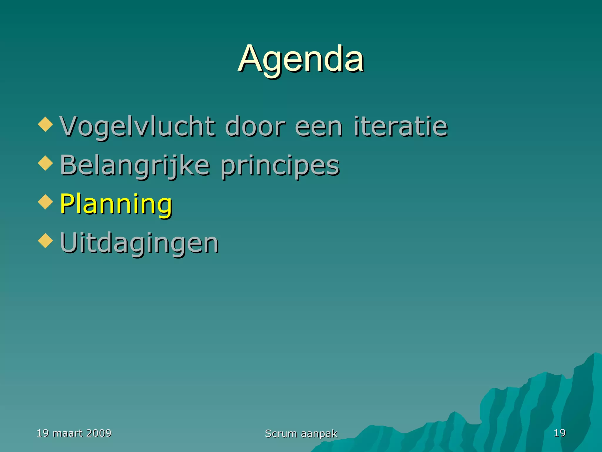 Agenda Vogelvlucht door een iteratie Belangrijke principes Planning Uitdagingen 19 maart 2009 Scrum aanpak 