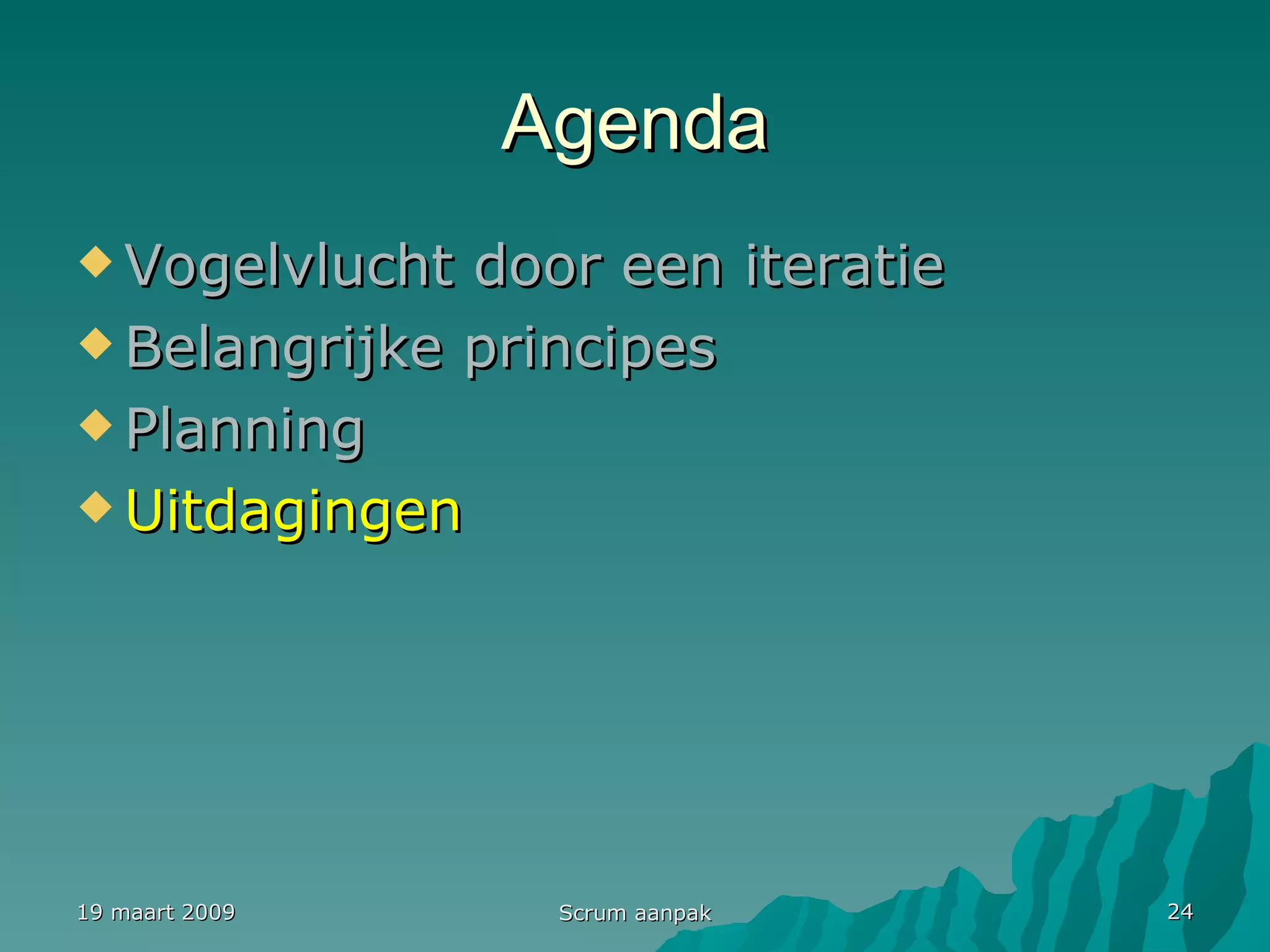Agenda Vogelvlucht door een iteratie Belangrijke principes Planning Uitdagingen 19 maart 2009 Scrum aanpak 