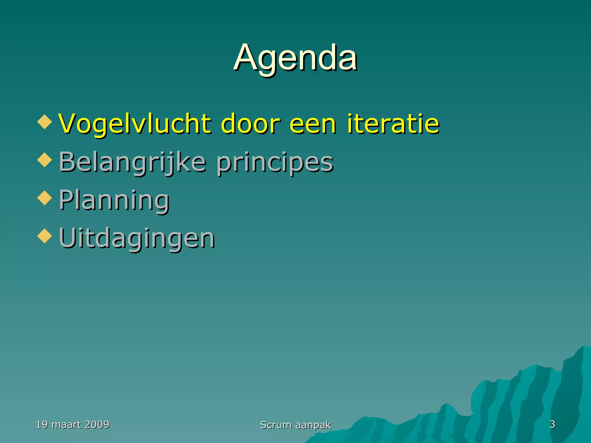 Agenda Vogelvlucht door een iteratie Belangrijke principes Planning Uitdagingen 19 maart 2009 Scrum aanpak 