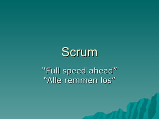 Scrum “ Full speed ahead” “Alle remmen los” 