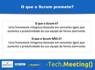 O que o Scrum é?
Uma framework milagrosa baseada em conceitos ágeis que
aumenta a produtividade da sua equipe de forma alarmante.
O que o Scrum NÃO é?
Uma framework milagrosa baseada em conceitos ágeis que
aumenta a produtividade da sua equipe de forma alarmante.
O que o Scrum promete?
 