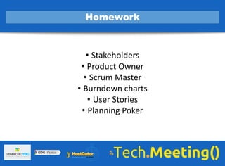 • Stakeholders
• Product Owner
• Scrum Master
• Burndown charts
• User Stories
• Planning Poker
Homework
 